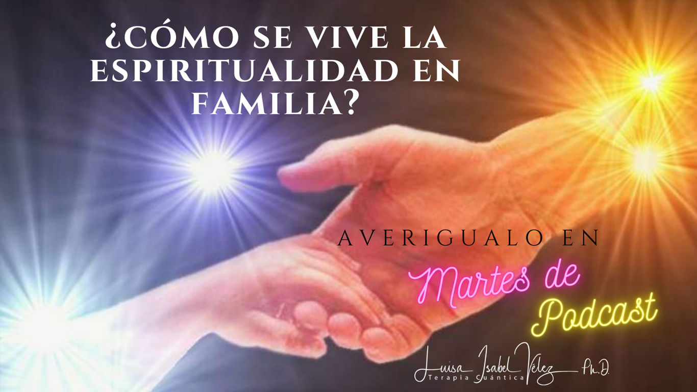 Vivir la espiritualidad en familia - Terapia Cuántica - Luisa Isabel